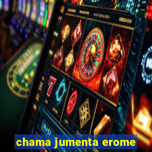 chama jumenta erome